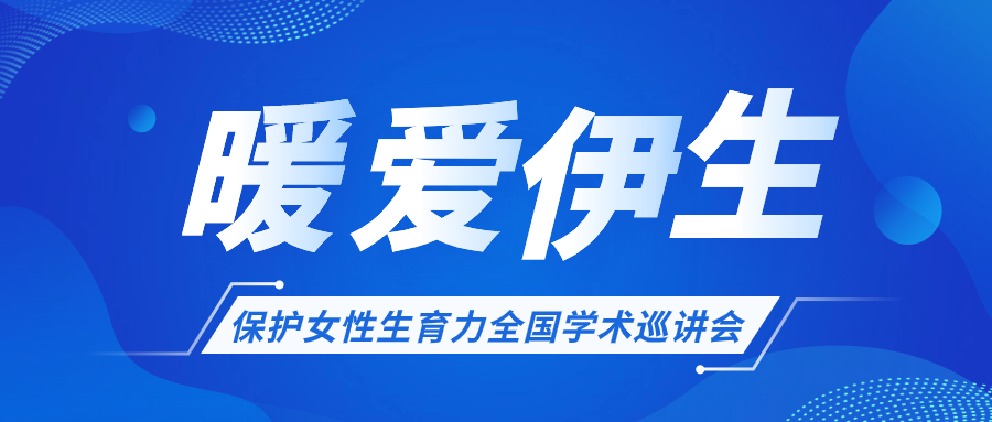 關(guān)于開展“暖愛伊生”保護(hù)女性生育力全國(guó)學(xué)術(shù)巡講會(huì)的通知